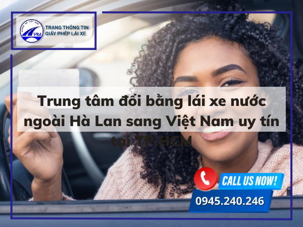 Trung tâm đổi bằng lái xe nước ngoài Hà Lan sang Việt Nam uy tín tại TP.HCM Trung tâm đổi bằng lái xe nước ngoài Hà Lan sang Việt Nam uy tín tại TP.HCM