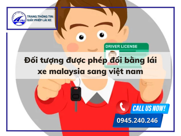 Đối tượng được phép đổi bằng lái xe malaysia sang việt nam Đối tượng được phép đổi bằng lái xe malaysia sang việt nam