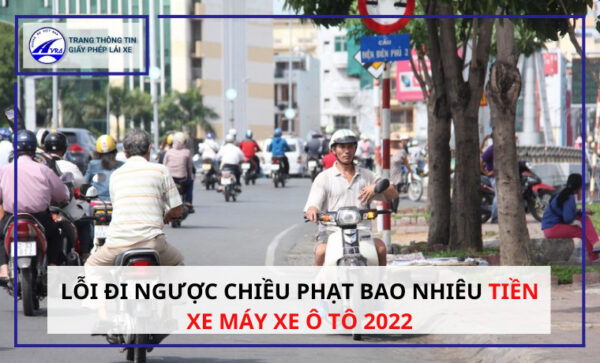 Lỗi đi ngược chiều phạt bao nhiêu tiền xe máy xe ô tô 2022