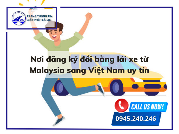 Nơi đăng ký đổi bằng lái xe từ Malaysia sang Việt Nam uy tín Nơi đăng ký đổi bằng lái xe từ Malaysia sang Việt Nam uy tín