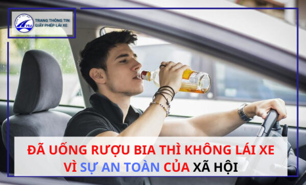 Đã uống rượu bia thì không lái xe vì sự AN TOÀN của xã hội