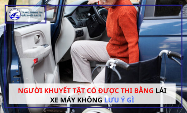 Người khuyết tật có được thi bằng lái xe máy không LƯU Ý gì