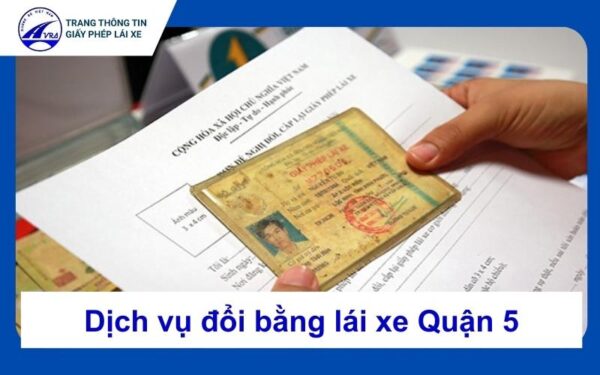 Dịch vụ đổi bằng lái xe ô tô tại Quận 5 chuyên nghiệp 5 Đổi bằng lái xe quận 5