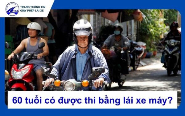 60 tuổi có được thi bằng lái xe máy không? Chú ý cần biết 3 60 tuổi có được thi bằng lái xe máy