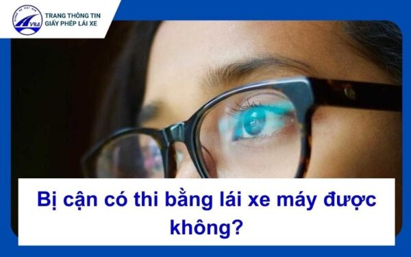 Bị cận có thi bằng lái xe máy được không? Lưu ý cần biết 6 Bị cận có thi bằng lái xe máy được không?