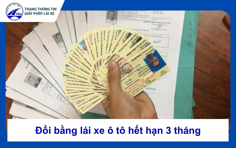 Đổi bằng lái xe ô tô hết hạn 3 tháng