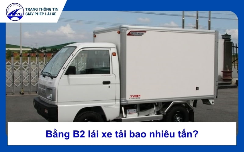 Bằng B2 lái xe tải bao nhiêu tấn?