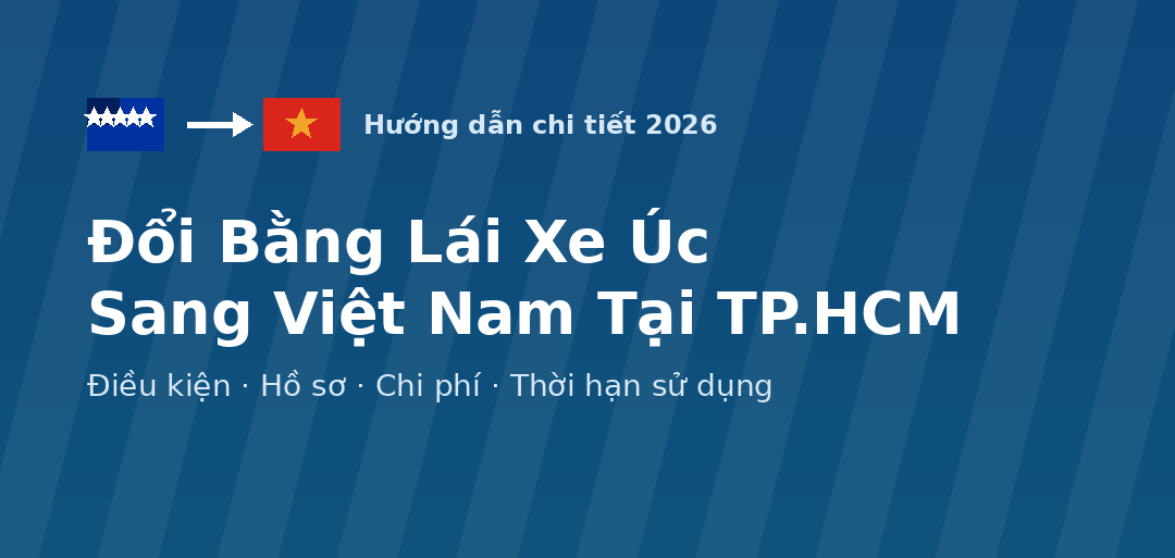 Đổi Bằng Lái Xe Úc Sang Việt Nam Tại TP.HCM: Hướng Dẫn Chi Tiết 2026 1